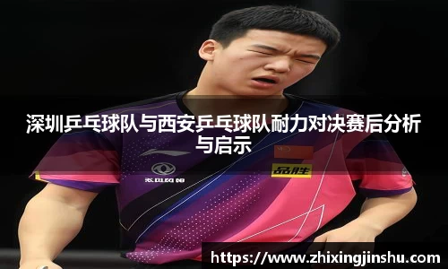 深圳乒乓球队与西安乒乓球队耐力对决赛后分析与启示