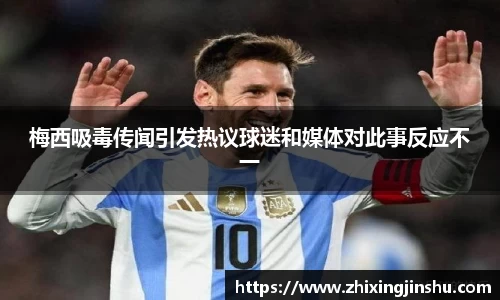 梅西吸毒传闻引发热议球迷和媒体对此事反应不一